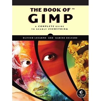The Book of GIMP: A Complete Guide to Nearly Everything - (Lecarme Olivier)