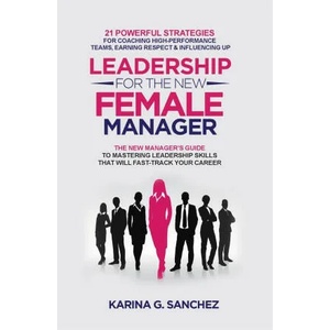 Leadership For The New Female Manager | Karina G. Sanchez (ISBN: 9781778158506)