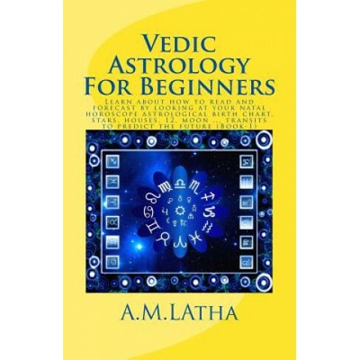 Vedic Astrology For Beginners: Learn about how to read and forecast by looking at your natal horoscope astrological birth chart, stars, houses, 12, m (Mrs A M Latha)(Brožovaná)