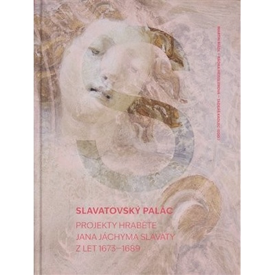 Slavatovský palác - Projekty hraběte Jana Jáchyma Slavaty z let 1973-1689