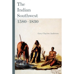 Indian Southwest, 1580-1830 | Gary Clayton Anderson (ISBN: 9780806140674)