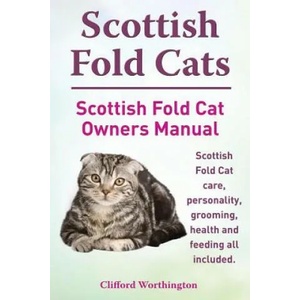 Scottish Fold Cats. Scottish Fold Cat Owners Manual. Scottish Fold Cat Care, Personality, Grooming, Health and Feeding All Included. | Clifford Worthington (ISBN: 9781910410103)