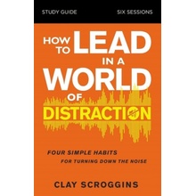 How to Lead in a World of Distraction Study Guide