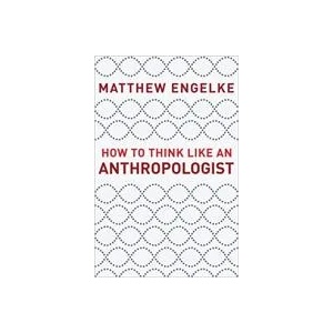 How to Think Like an Anthropologist | Matthew Engelke (ISBN: 9780691178783)