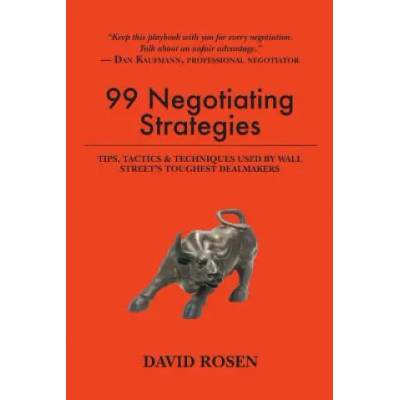 99 Negotiating Strategies: Tips, Tactics & Techniques Used by Wall Street's Toughest Dealmakers | David Rosen