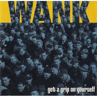 Wank - Get A Grip On Yourself