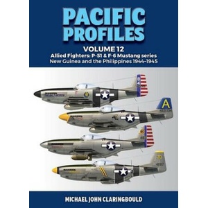 Pacific Profiles Volume 12: Allied Fighters: P-51 & F-6 Mustang Series New Guinea and the Philippines 1944-1945 | Claringbould, Michael (2023)