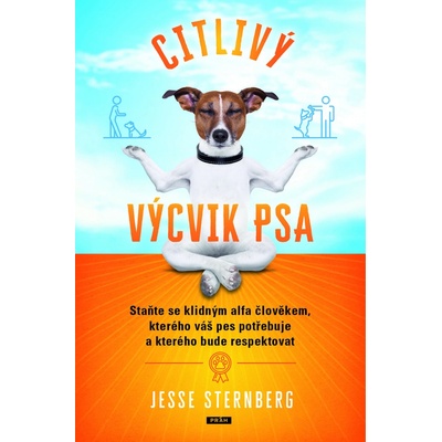 Citlivý výcvik psa - Staňte se klidným alfa člověkem, kterého váš pes potřebuje a kterého bude respektovat - Jesse Sternberg