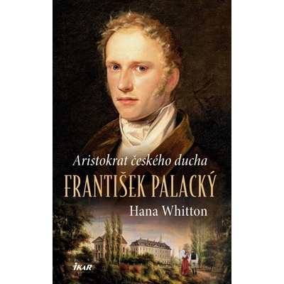 František Palacký – Aristokrat českého ducha - Hana Whitton