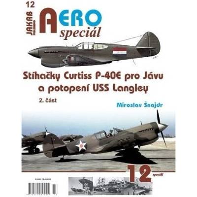 AEROspeciál 12 - Stíhačky Curtiss P-40E pro Jávu a potopení USS Langley 2. část - Šnajdr Miroslav