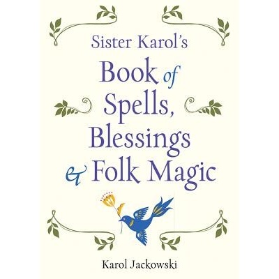 Sister Karol's Book of Spells, Blessings, & Folk Magic Jackowski Karol Karol JackowskiPaperback / softback
