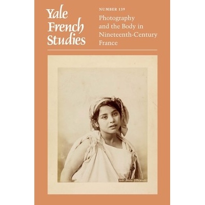 "Yale French Studies, Number 139: Photography and the Body in Nineteenth-Century France" - "" ("Linton Anne E.")(Paperback)