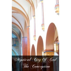 Mystical City Of God The Conception | Mary Of Agreda (ISBN: 9781466227996)