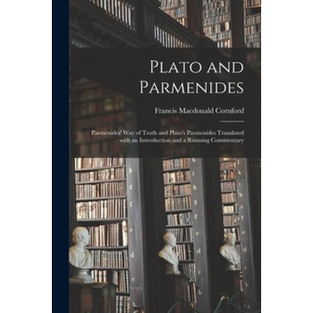 Plato and Parmenides: Parmenides' Way of Truth and Plato's Parmenides Translated With an Introduction and a Running Commentary | Francis MacDonald 1874-1943 Cornford