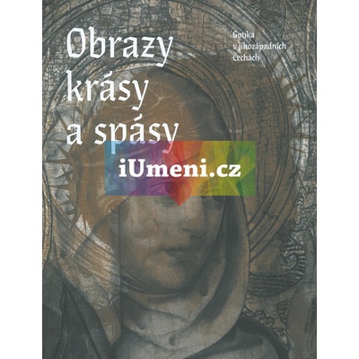 Obrazy krásy a spásy. Gotika v jihozápadních Čechách - Petr Jindra, Michaela Ottová