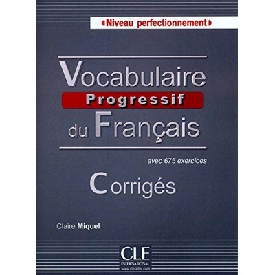 Vocabulaire Progressif: Corrigés, niveau perfectionnement – Miquel Claire