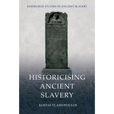 Historicising Ancient Slavery - Vlassopoulos, Kostas (Associate Professor of Ancient History, University of Crete.)