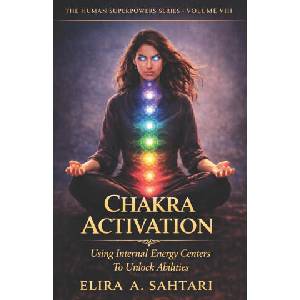 CHAKRA ACTIVATION Using Internal Energy Centers to Unlock Abilities, Volume VIII | Elira Sahtari (2026)
