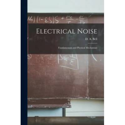 Electrical Noise: Fundamentals and Physical Mechanism | D. A. (David Arthur) Bell