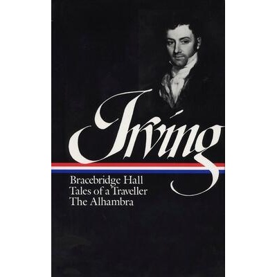 Washington Irving: Bracebridge Hall, Tales of a Traveller, The Alhambra (LOA #52 | Irving, Washington