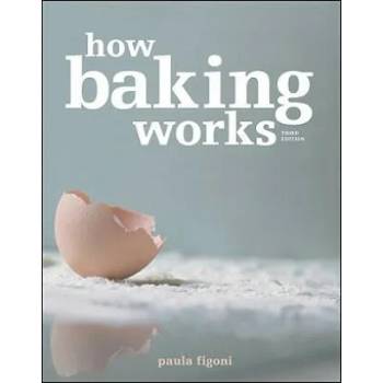 How Baking Works - Exploring the Fundamentals of Baking Science, 3e