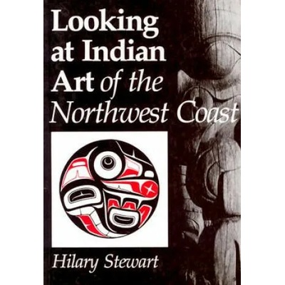Looking at Indian Art of the Northwest Coast | Hilary Stewart