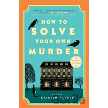 How to Solve Your Own Murder: A Novel - Kristen Perrin