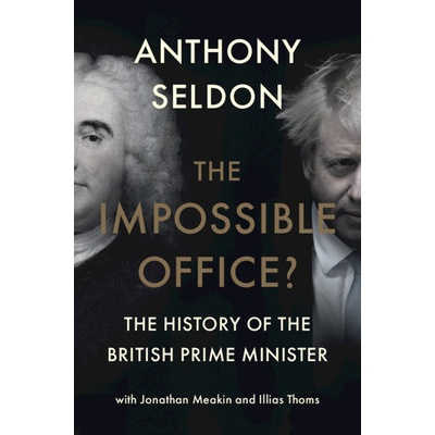 The Impossible Office?: The History of the British Prime Minister Seldon Anthony