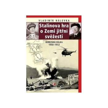 Stalinova hra o zemi jitřní svěžesti -- Korejská válka 1950-1953 - Vladimír Nálevka