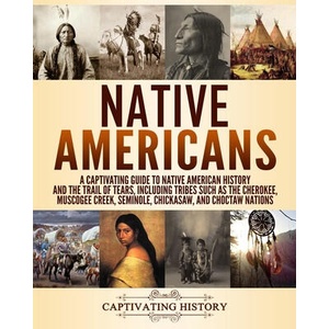 Native Americans: A Captivating Guide to Native American History and the Trail of Tears, Including Tribes Such as the Cherokee, Muscogee | Captivating History (ISBN: 9781729581698)