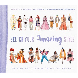Sketch Your Amazing Style: A Body-Positive Guided Sketchbook for Drawing Dream Wardrobes | Chloe Takahashi (ISBN: 9781419774645)