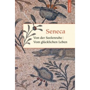 Von der Seelenruhe. Vom glücklichen Leben | Seneca (2010)