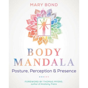 Body Mandala: Posture, Perception, and Presence | Thomas Myers (ISBN: 9781644118825)