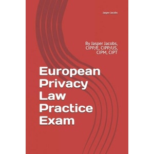 European Privacy Law Practice Exam: By Jasper Jacobs, CIPP/E, CIPP/US, CIPM, CIPT (ISBN: 9781730703928)