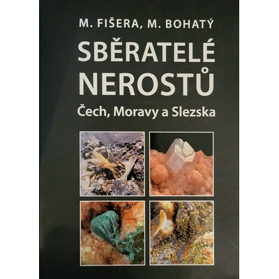 Sběratelé nerostů Čech, Moravy a Slezska - Milan Fišera, Martin Bohatý