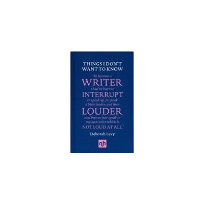 Things I Don't Want to Know: A Response to George Orwell's Why I Write | Deborah Levy
