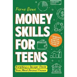 Money Skills for Teens: A Beginner's Guide to Budgeting, Saving, and Investing. Everything a Teenager Should Know About Personal Finance | Ferne Bowe (ISBN: 9781915833099)