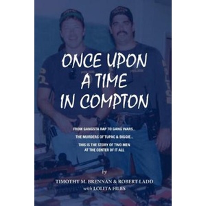 Once Upon A Time In Compton: From Gangsta Rap to Gang Wars. . . The Murders of Tupac & Biggie. . . This is the story of two men at the center of it all | Robert Ladd, Tim Brennan, Lolita Files (ISBN: 9781984163868)