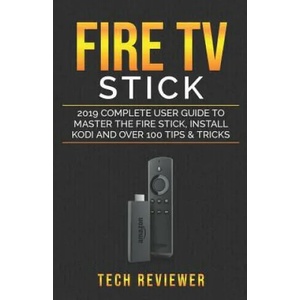 Fire TV Stick; 2019 Complete User Guide to Master the Fire Stick, Install Kodi and Over 100 Tips and Tricks (ISBN: 9781072912972)