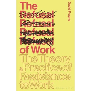The Refusal of Work: The Theory and Practice of Resistance to Work (ISBN: 9781350354296)