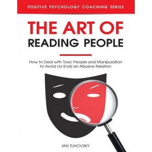 The Art of Reading People: How to Deal with Toxic People and Manipulation to Avoid (or End) an Abusive Relation | Ian Tuhovsky (ISBN: 9781795564526)