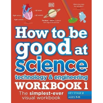 How to be Good at Science, Technology and Engineering Workbook 1, Ages 7-11 Key Stage 2