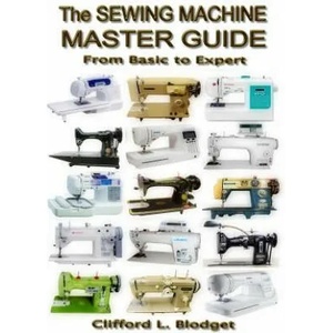 The Sewing Machine Master Guide: From Basic to Expert | Clifford L Blodget (ISBN: 9780990022725)