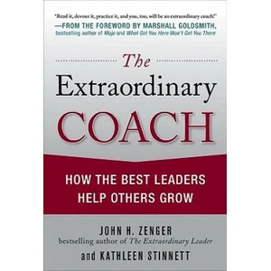 Extraordinary Coach: How the Best Leaders Help Others Grow | John Zenger (2007)
