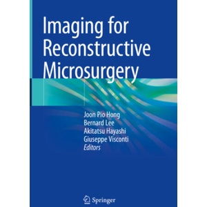 Imaging for Reconstructive Microsurgery | Joon Pio Hong, Bernard Lee, Akitatsu Hayashi, Giuseppe Visconti (2024)