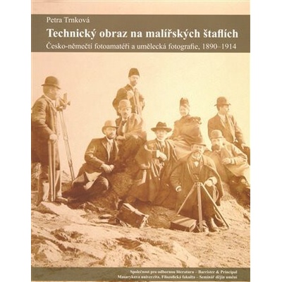 Technický obraz na malířských štaflích - Česko-němečtí fotoamatéři a umělecká fotografie, 1890-1914