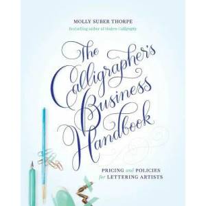 The Calligrapher's Business Handbook: Pricing and Policies for Lettering Artists | Molly Suber Thorpe (2017)