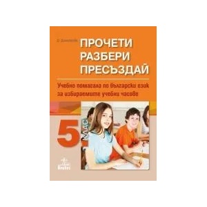 Прочети, разбери, пресъздай. Учебно помагало по български език за избираемите учебни часове за 5. клас (0000)