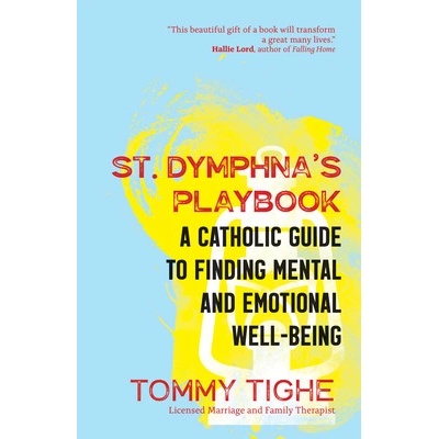 St. Dymphna's Playbook: A Catholic Guide to Finding Mental and Emotional Well-Being Tighe TommyPaperback