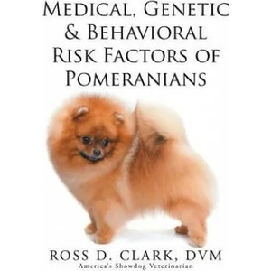 Medical, Genetic & Behavioral Risk Factors of Pomeranians | Ross D Clark DVM (ISBN: 9781499046465)